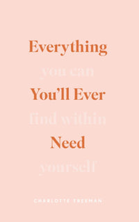 Everything You'll Ever Need You Can Find Within Yourself by Charlotte Freeman