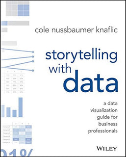 Storytelling with Data: A Data Visualization Guide for Business Professionals by Cole Nussbaumer Knaflic