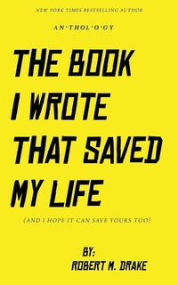 THE BOOK I WROTE THAT SAVED MY LIFE by robert m. Drake