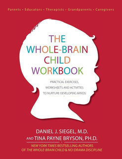 The Whole-Brain Child Workbook by Daniel J Siegel