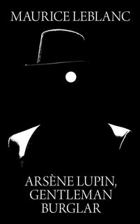 Arsene Lupin, Gentleman Burglar by Maurice Leblanc