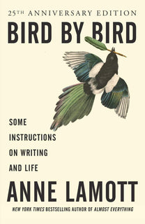 Bird By Bird: Some Instructions on Writing and Life by Anne Lamott