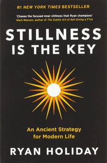 Stillness is the Key by Ryan Holiday