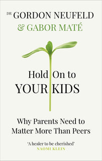 Hold on to Your Kids: Why Parents Need to Matter More Than Peers by Gordon Neufeld