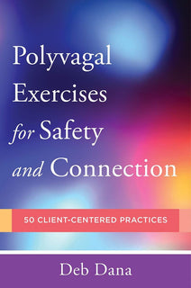 Polyvagal Exercises for Safety and Connection by Deb A. Dana