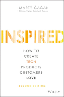 Inspired: How to Create Tech Products Customers Love by Marty Cagan