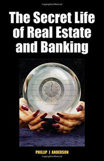 The Secret Life of Real Estate and Banking by Phillip J. Anderson