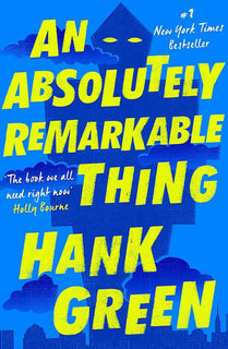 An Absolutely Remarkable Thing by Hank Green