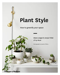 Plant Style: How to Greenify Your Space by Alana Langan
