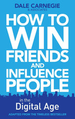 How to Win Friends and Influence People in the Digital Age by Dale Carnegie Training