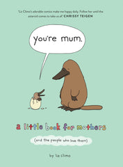 You're Mum: A Little Book For Mothers (And The People Who Love Them) by Liz Climo