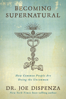 Becoming Supernatural: How Common People Are Doing The Uncommon by Joe Dispenza