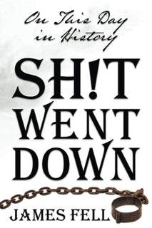 On This Day in History Sh!t Went Down by James Fell