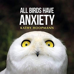 All Birds Have Anxiety by Kathy Hoopmann (Hardcover)