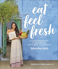 Eat Feel Fresh: A Contemporary, Plant-Based Ayurvedic Cookbook