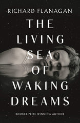 The Living Sea of Waking Dreams (Hardcover) by Richard Flanagan