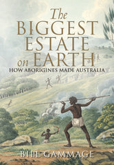 The Biggest Estate on Earth: How Aborigines made Australia by Bill Gammage
