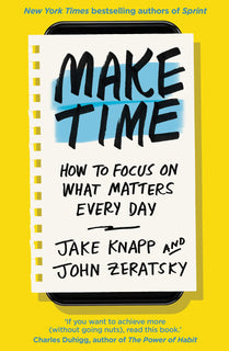 Make Time: How to focus on what matters every day by John Zeratsky