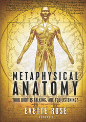 Metaphysical Anatomy: Your body is talking, are you listening? by Evette Rose