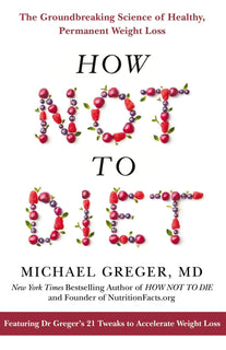 How Not To Diet by Michael Greger MD