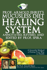 Prof. Arnold Ehret's Mucusless Diet Healing System by Arnold Ehret