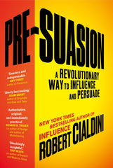 Pre-Suasion: A Revolutionary Way to Influence and Persuade by Robert Cialdini