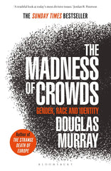 The Madness of Crowds: Gender, Race and Identity by Douglas Murray