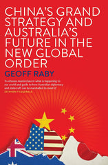 China's Grand Strategy and Australia's Future in the New Global Order by Geoff Raby