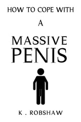 How To Cope With A Massive Penis by K. Robshaw