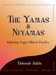 Yamas Niyamas: Exploring Yoga's Ethical Practice by Deborah Adele
