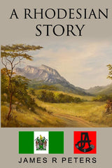 A Rhodesian Story by James Ross Peters MLM