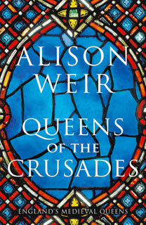 Queens of the Crusades by Alison Weir