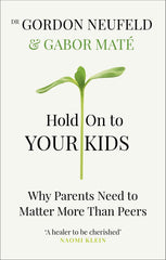 Hold on to Your Kids: Why Parents Need to Matter More Than Peers by Gordon Neufeld