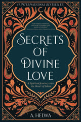 Secrets of Divine Love: A Spiritual Journey into the Heart of Islam by A. Helwa