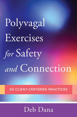 Polyvagal Exercises for Safety and Connection by Deb A. Dana