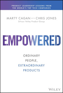 EMPOWERED: Ordinary People, Extraordinary Products (Hardcover) by Marty Cagan