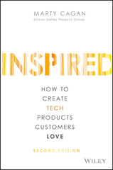 Inspired: How to Create Tech Products Customers Love by Marty Cagan