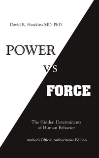 Power Vs Force: The Hidden Determinates of Human Behavior by David R. Hawkins