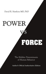 Power Vs Force: The Hidden Determinates of Human Behavior by David R. Hawkins