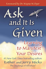 Ask and It is Given: Learning to Manifest Your Desires by Esther Hicks