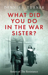 What Did You Do in the War, Sister? by Dennis J Turner