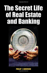 The Secret Life of Real Estate and Banking by Phillip J. Anderson