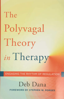 The Polyvagal Theory in Therapy by Deb A. Dana